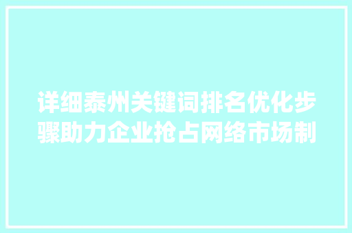 详细泰州关键词排名优化步骤助力企业抢占网络市场制高点_泰州关键词排名优化方法