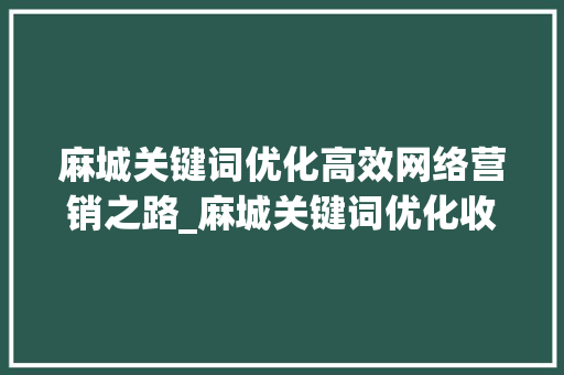 麻城关键词优化高效网络营销之路_麻城关键词优化收费吗