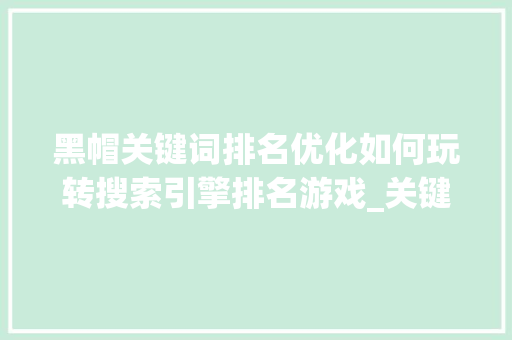 黑帽关键词排名优化如何玩转搜索引擎排名游戏_关键词排名优化黑帽
