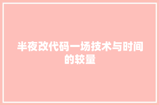 半夜改代码一场技术与时间的较量