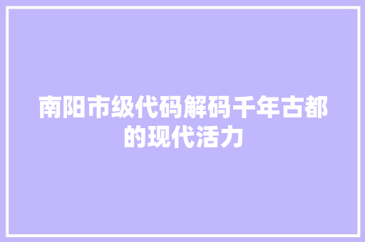 南阳市级代码解码千年古都的现代活力