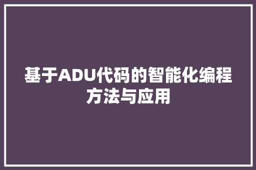 基于ADU代码的智能化编程方法与应用