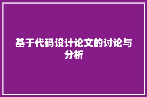 基于代码设计论文的讨论与分析
