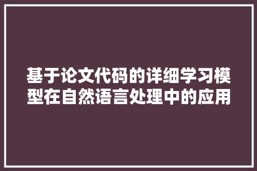基于论文代码的详细学习模型在自然语言处理中的应用与方法