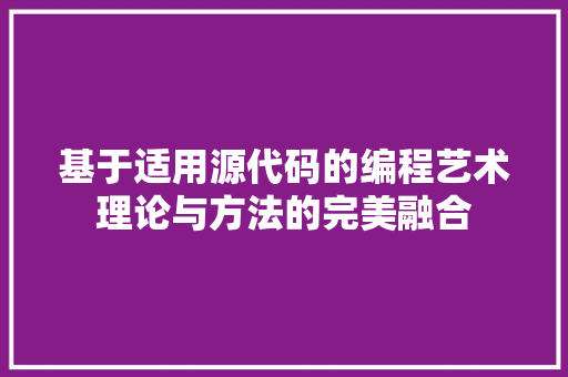 基于适用源代码的编程艺术理论与方法的完美融合