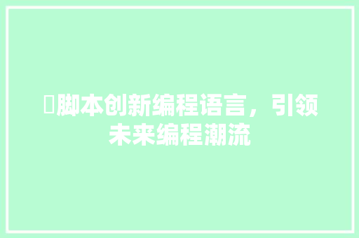 囍脚本创新编程语言，引领未来编程潮流