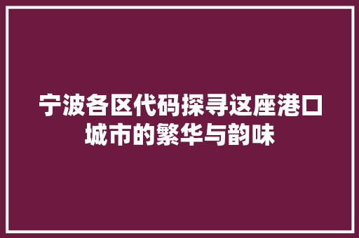 宁波各区代码探寻这座港口城市的繁华与韵味