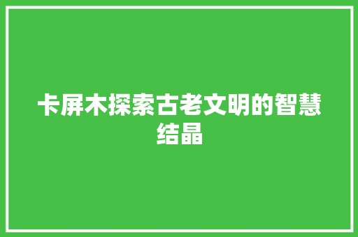 卡屏木探索古老文明的智慧结晶