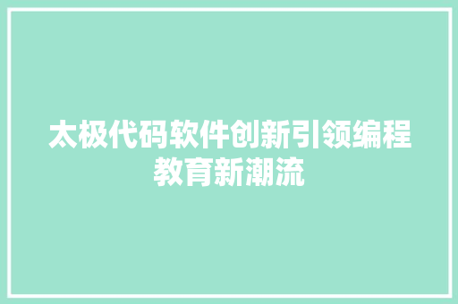 太极代码软件创新引领编程教育新潮流