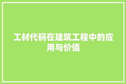 工材代码在建筑工程中的应用与价值