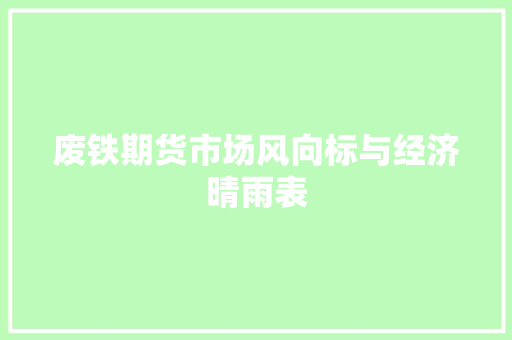 废铁期货市场风向标与经济晴雨表