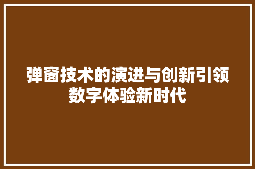 弹窗技术的演进与创新引领数字体验新时代