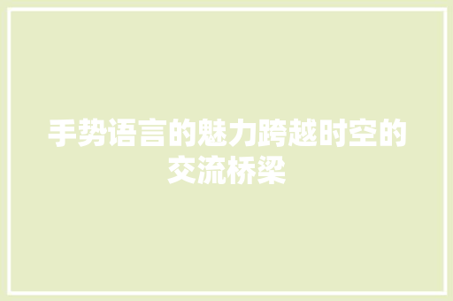 手势语言的魅力跨越时空的交流桥梁