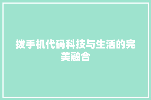 拨手机代码科技与生活的完美融合