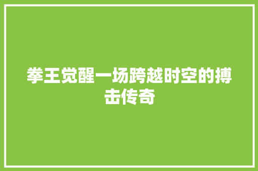 拳王觉醒一场跨越时空的搏击传奇