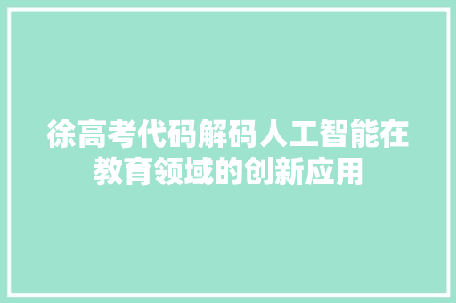 徐高考代码解码人工智能在教育领域的创新应用