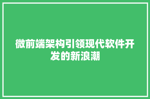微前端架构引领现代软件开发的新浪潮