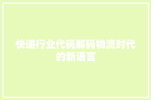 快递行业代码解码物流时代的新语言