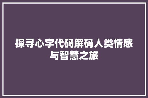 探寻心字代码解码人类情感与智慧之旅