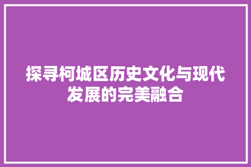探寻柯城区历史文化与现代发展的完美融合