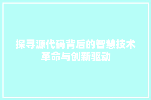 探寻源代码背后的智慧技术革命与创新驱动