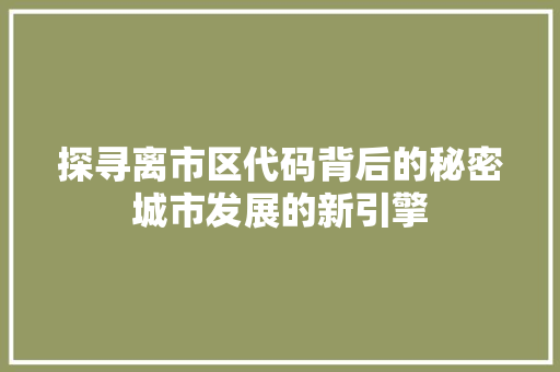 探寻离市区代码背后的秘密城市发展的新引擎
