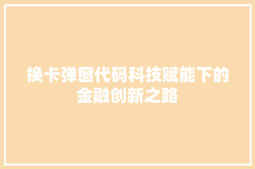 换卡弹窗代码科技赋能下的金融创新之路