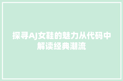 探寻AJ女鞋的魅力从代码中解读经典潮流  第1张