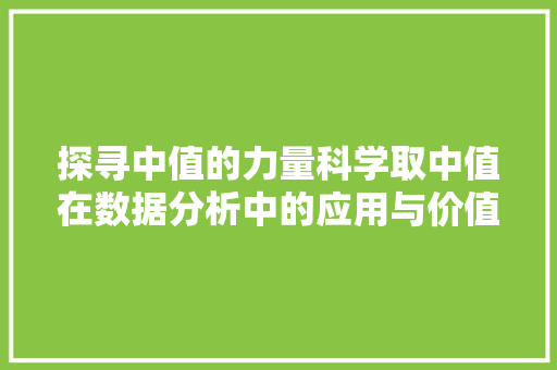 探寻中值的力量科学取中值在数据分析中的应用与价值