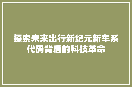 探索未来出行新纪元新车系代码背后的科技革命