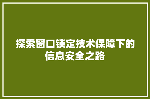 探索窗口锁定技术保障下的信息安全之路