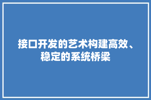 接口开发的艺术构建高效、稳定的系统桥梁