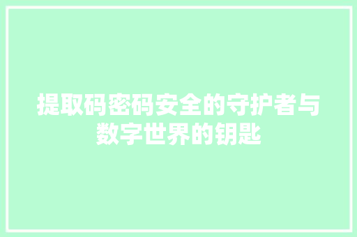 提取码密码安全的守护者与数字世界的钥匙