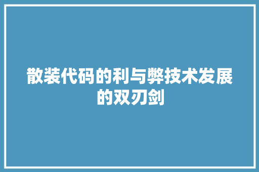 散装代码的利与弊技术发展的双刃剑