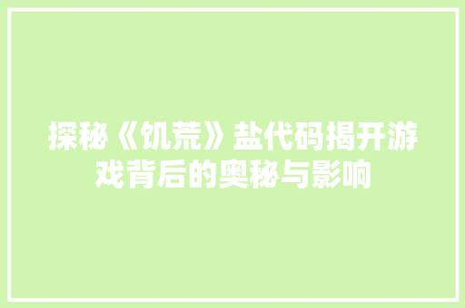 探秘《饥荒》盐代码揭开游戏背后的奥秘与影响