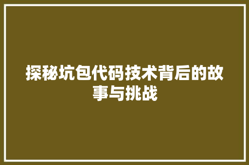 探秘坑包代码技术背后的故事与挑战