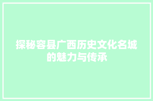 探秘容县广西历史文化名城的魅力与传承