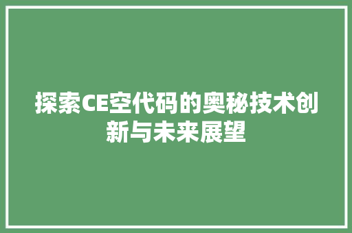 探索CE空代码的奥秘技术创新与未来展望