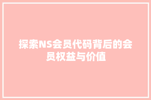 探索NS会员代码背后的会员权益与价值