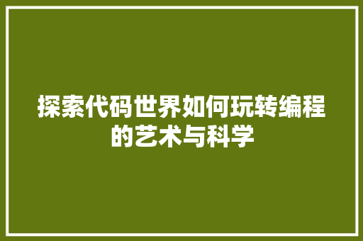 探索代码世界如何玩转编程的艺术与科学
