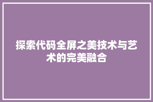 探索代码全屏之美技术与艺术的完美融合