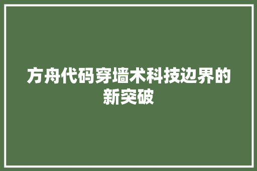 方舟代码穿墙术科技边界的新突破