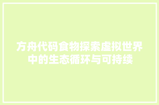 方舟代码食物探索虚拟世界中的生态循环与可持续
