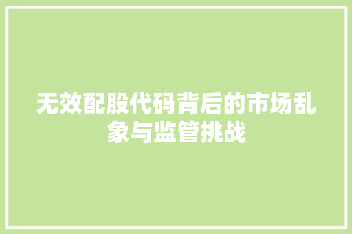 无效配股代码背后的市场乱象与监管挑战