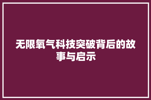 无限氧气科技突破背后的故事与启示