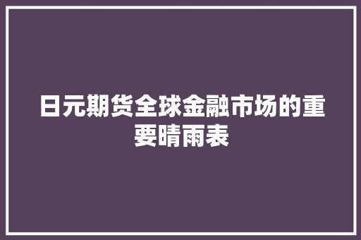 日元期货全球金融市场的重要晴雨表