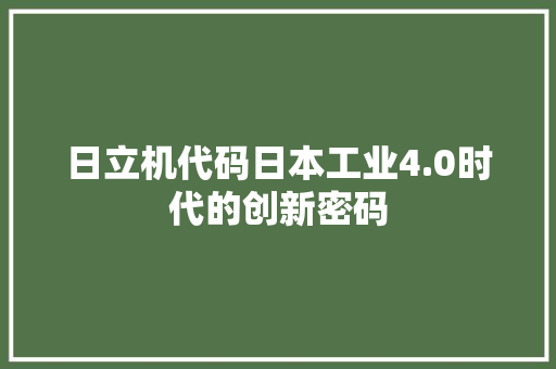 日立机代码日本工业4.0时代的创新密码