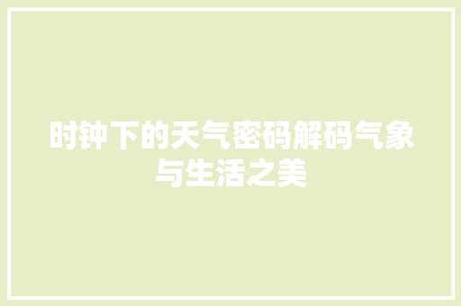 时钟下的天气密码解码气象与生活之美