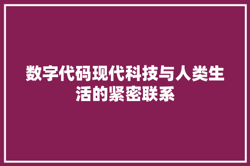 数字代码现代科技与人类生活的紧密联系