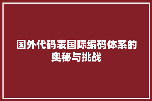 国外代码表国际编码体系的奥秘与挑战